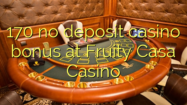 170 no deposit casino bonus at Fruity Casa Casino