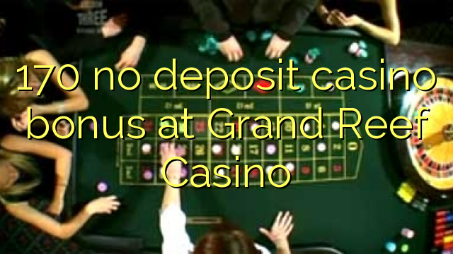 170 no deposit casino bonus at Grand Reef Casino