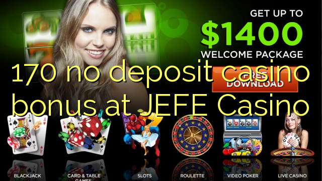 170 no deposit casino bonus at JEFE Casino