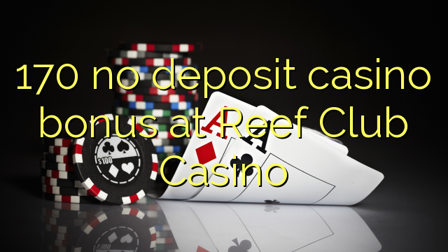 170 nuk ka bonus për kazino depozitash në Reef Club Casino