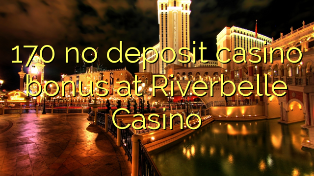 170 no deposit casino bonus at Riverbelle Casino