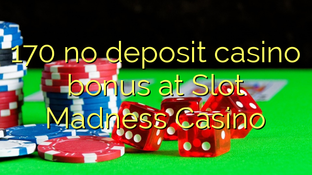 170 Slot Madness Casino-д хадгаламжийн казиногийн урамшуулал байхгүй
