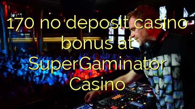 170 neniu deponejo kazino bonus ĉe SuperGaminator Kazino
