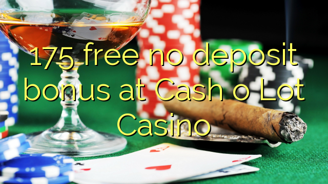175 free no deposit bonus at Cash o Lot Casino