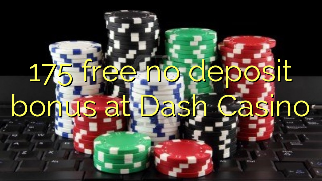 175 libre walay deposit bonus sa Dash Casino