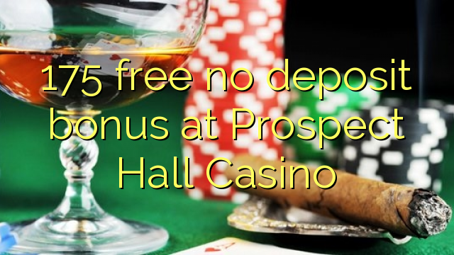 175 free no deposit bonus at Prospect Hall Casino