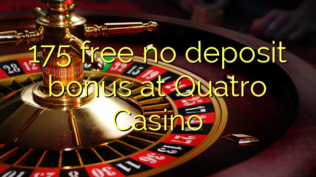 175 gratuit sans bonus de dépôt au Quatro Casino