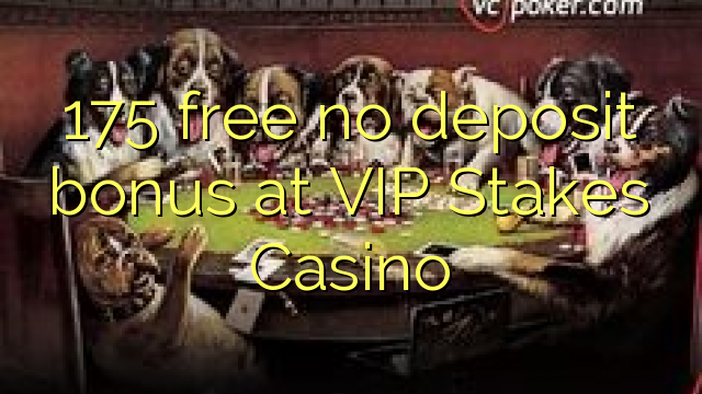 175 atbrīvotu nav depozīta bonusu VIP Stakes Casino