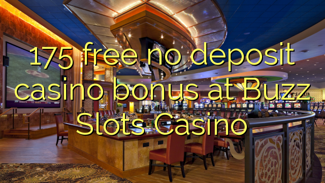 175 free no deposit casino bonus at Buzz Slots Casino