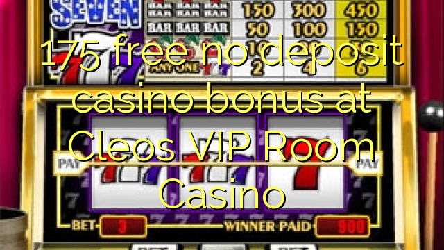 175 free no deposit casino bonus at Cleos VIP Room Casino