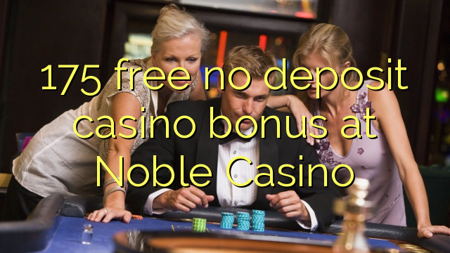 175 free no deposit casino bonus at Noble Casino