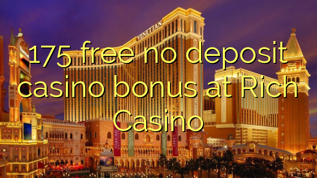 175 free no deposit casino bonus at Rich Casino