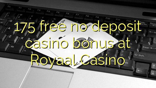 175 free no deposit casino bonus at Royaal Casino