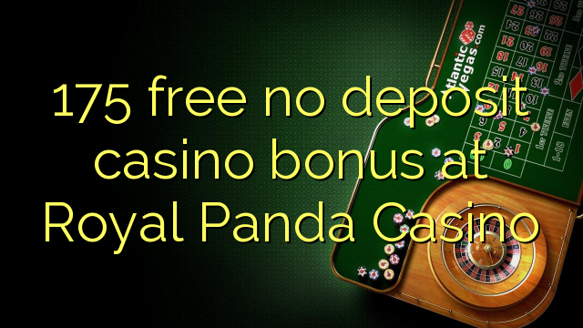 175 free no deposit casino bonus at Royal Panda Casino