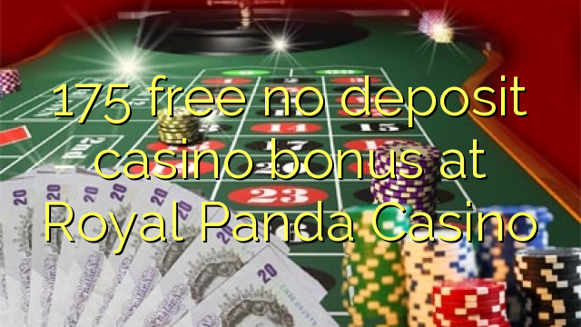 175 free no deposit casino bonus at Royal Panda Casino