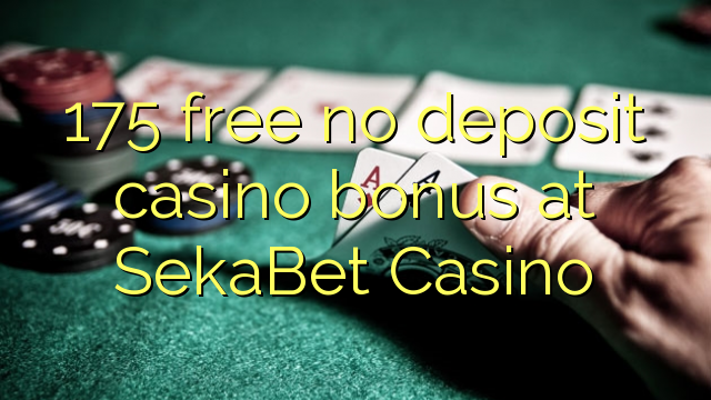 175 free no deposit casino bonus at SekaBet Casino