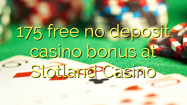 175 mingħajr bonus ta 'depożitu ta' depożitu fil Slotland Casino