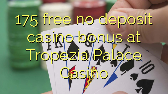 175 free no deposit casino bonus at Tropezia Palace Casino