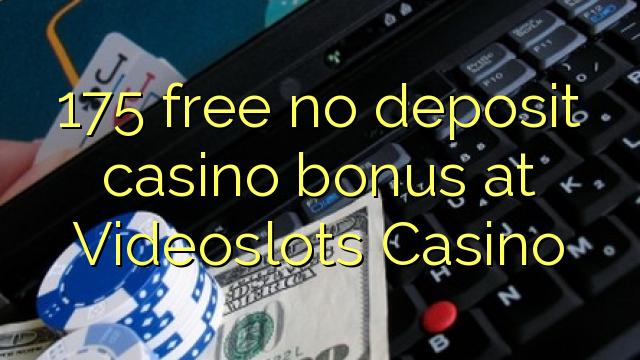 175 free no deposit casino bonus at Videoslots Casino