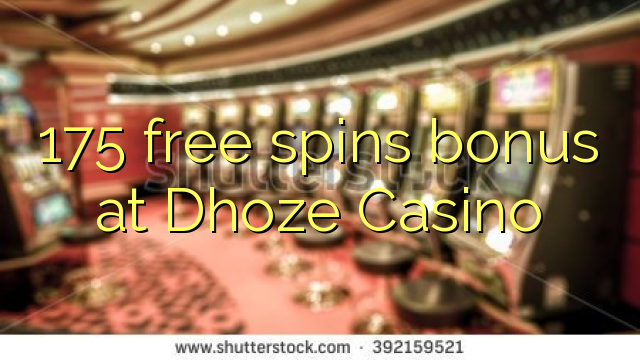 175 free spins bonus sa Dhoze Casino