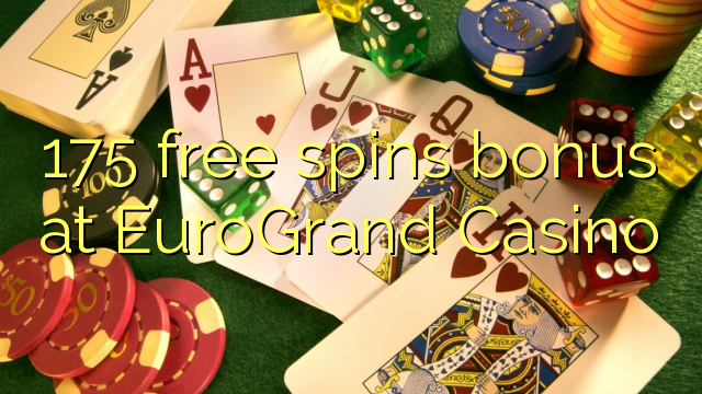 175 free spins bonus at EuroGrand Casino