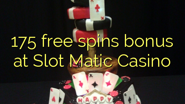 175 free spins bonus at Slot Matic Casino