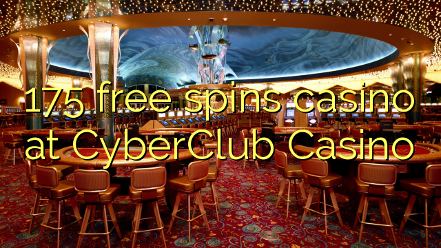 175 free spins casino at CyberClub Casino