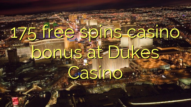 175 free spins casino bonus at Dukes Casino