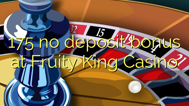 175 žádný bonus na vklad v kasinu Fruity King