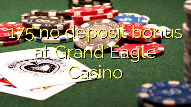 175 no deposit bonus at Grand Eagle Casino