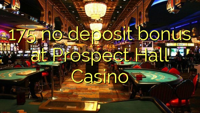 175 no deposit bonus at Prospect Hall Casino