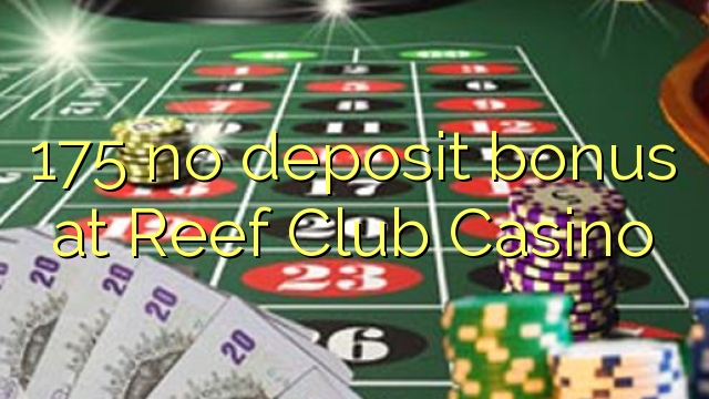 175 ningún bono de depósito en el Reef Club Casino