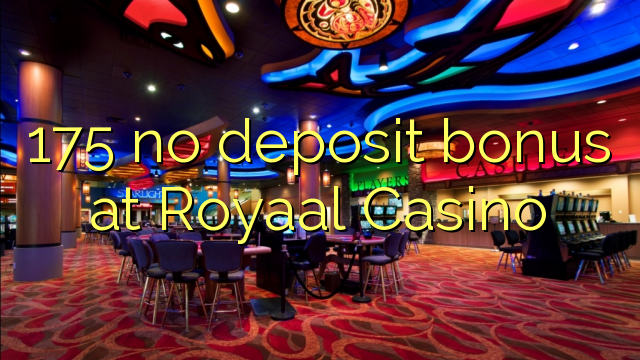 175 geen deposito bonus by Royaal Casino