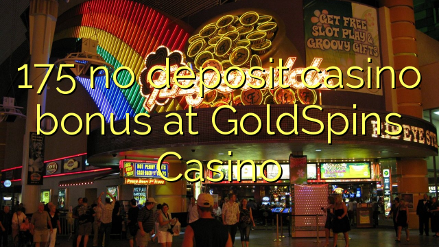 175 no deposit casino bonus at GoldSpins Casino