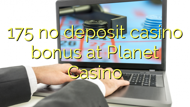 175 geen deposito bonus bij Planet Casino