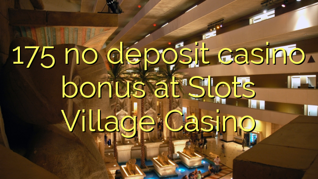 175 no deposit casino bonus at Slots Village Casino