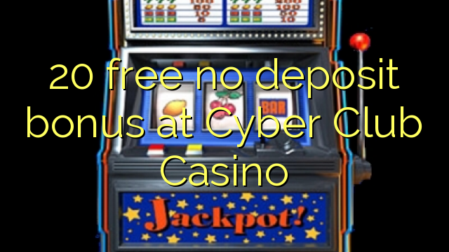 20 besplatan bonus bez uloga u Cyber ​​Club Casinou