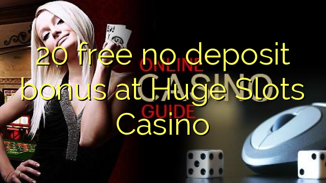 20 free no deposit bonus at Huge Slots Casino