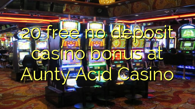 20 free no deposit casino bonus at Aunty Acid Casino