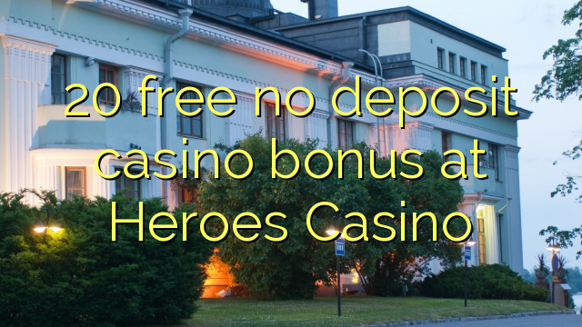20 besplatno nema bonusa za kasino u Heroes Casinou