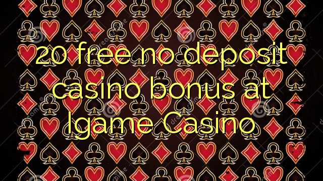 20 free no deposit casino bonus at Igame Casino