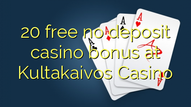 20 free no deposit casino bonus at Kultakaivos Casino