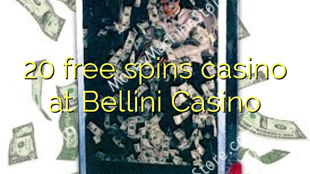 20 free spins casino at Bellini Casino