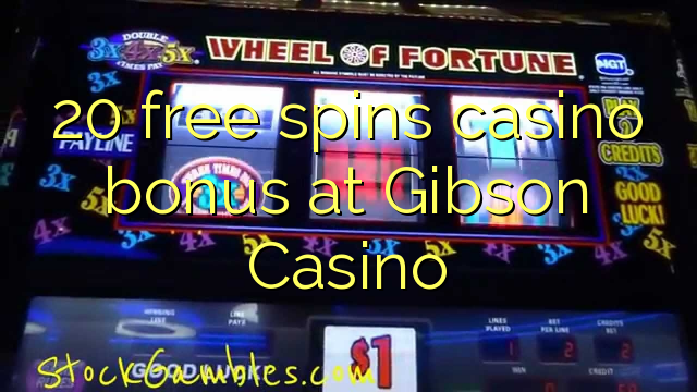 20 free spins casino bonus at Gibson Casino