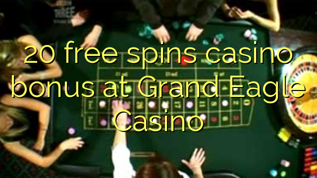 20 free spins casino bonus at Grand Eagle Casino