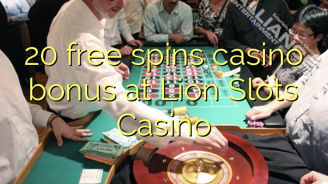 20 miễn phí tiền thưởng casino tại sòng bạc Lion Slots