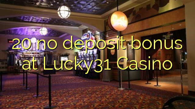 20 akukho bhonasi idipozithi kwi Lucky31 Casino
