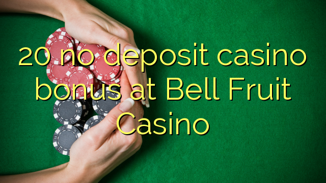 20 no deposit casino bonus at Bell Fruit Casino