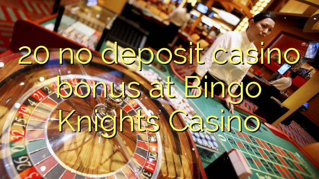 Ang 20 walay deposit casino bonus sa Bingo Knights Casino