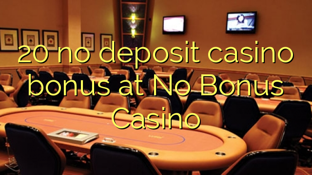 20 tidak menyimpan bonus kasino di No Bonus Casino